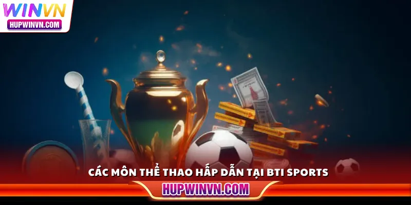 Các môn thể thao hấp dẫn tại BTI Sports 