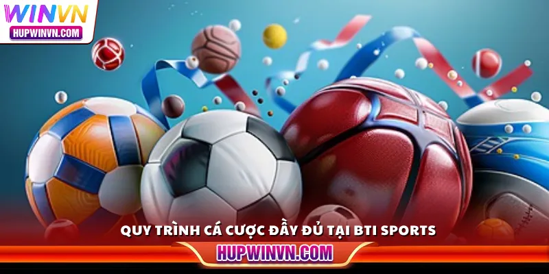 Quy trình cá cược đầy đủ tại BTI Sports 